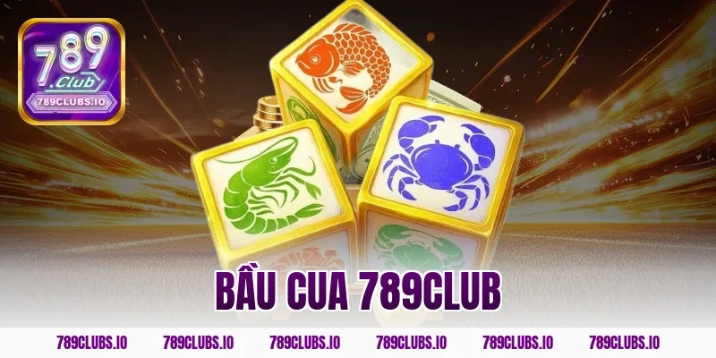 Tham gia Bầu Cua 789CLUB rinh ngay quà khủng về tay