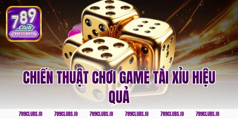 Chiến thuật chơi game tài xỉu hiệu quả