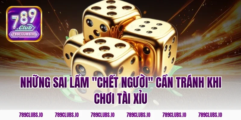 Những sai lầm "chết người" cần tránh khi chơi Tài Xỉu