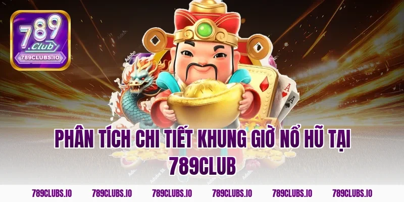 Phân tích chi tiết khung giờ nổ hũ tại 789club